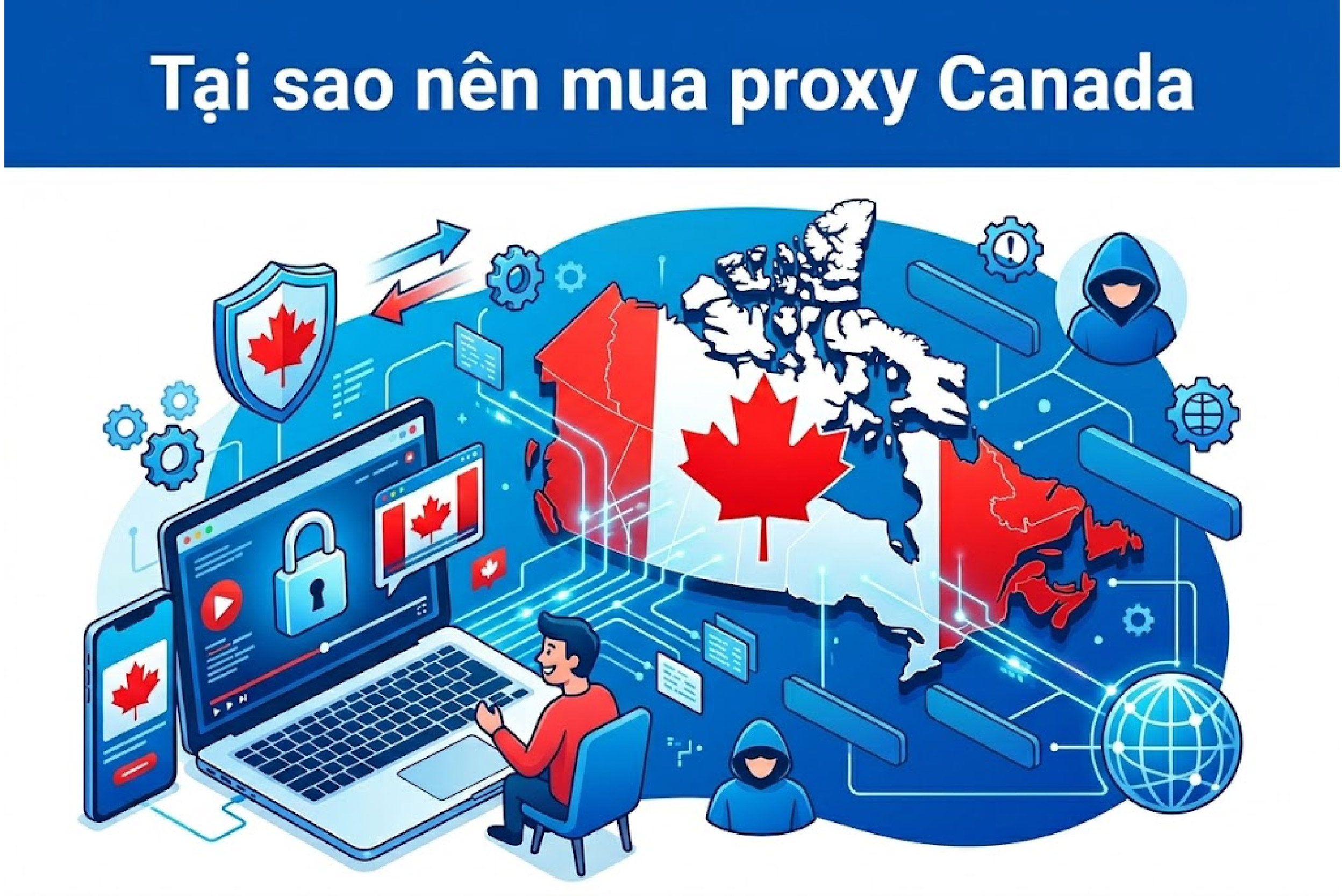Tại sao nên mua proxy Canada/proxy CA?