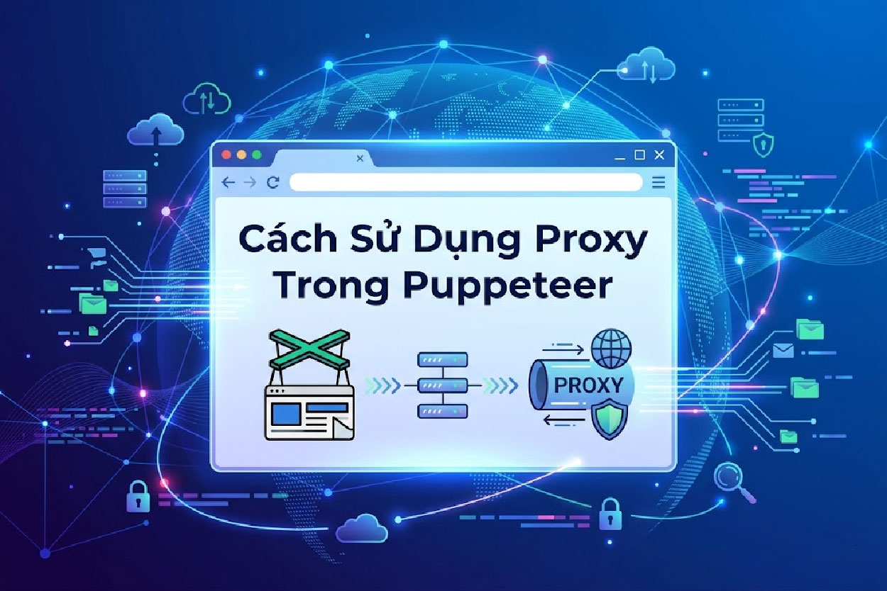 Cách Sử Dụng Proxy Trong Puppeteer Chi Tiết, Dễ Thực Hiện
