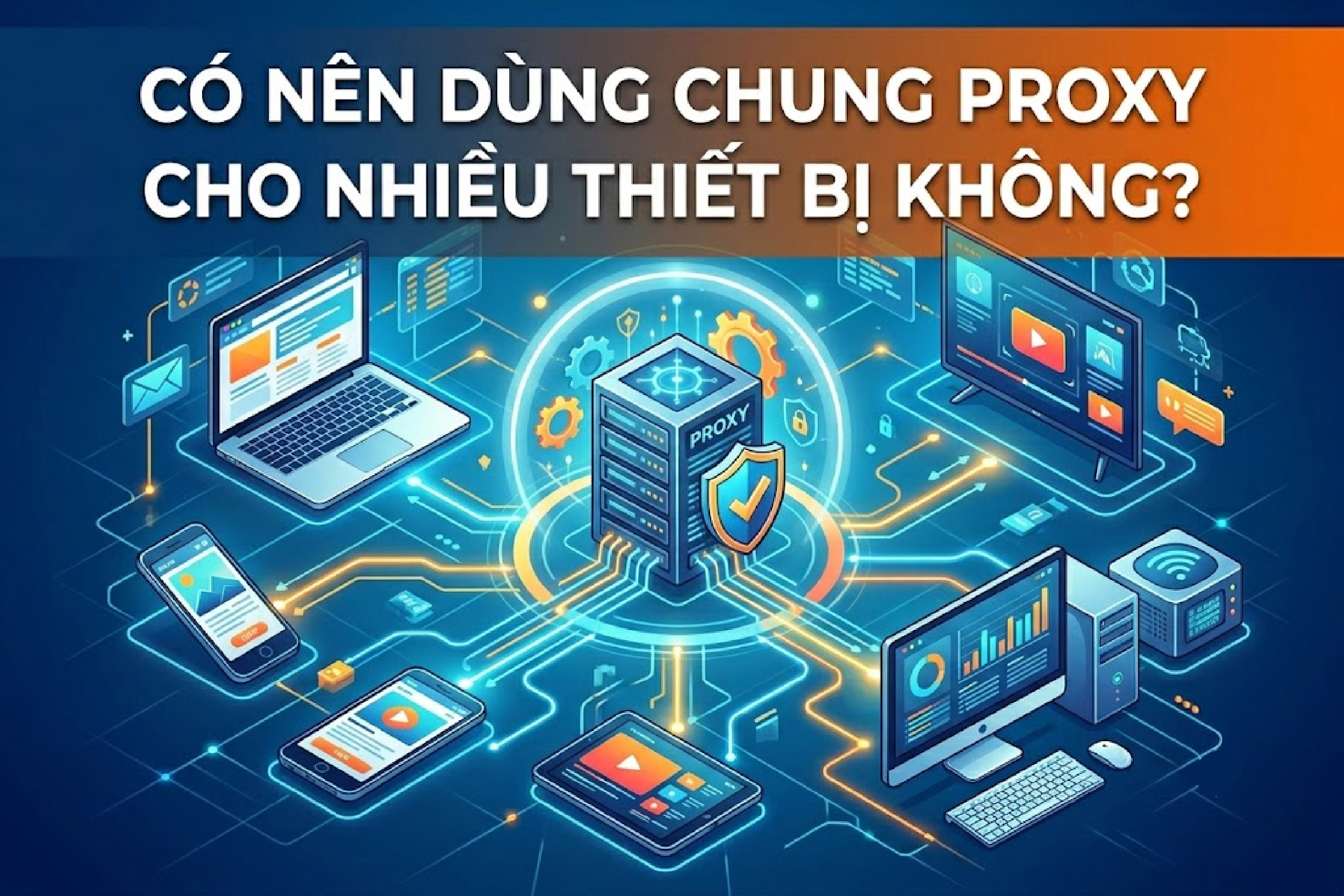 Có nên dùng chung proxy cho nhiều thiết bị không?