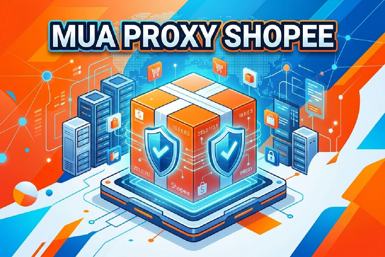 Proxy Shopee: Cách chọn và sử dụng ổn định cho nhà bán hàng