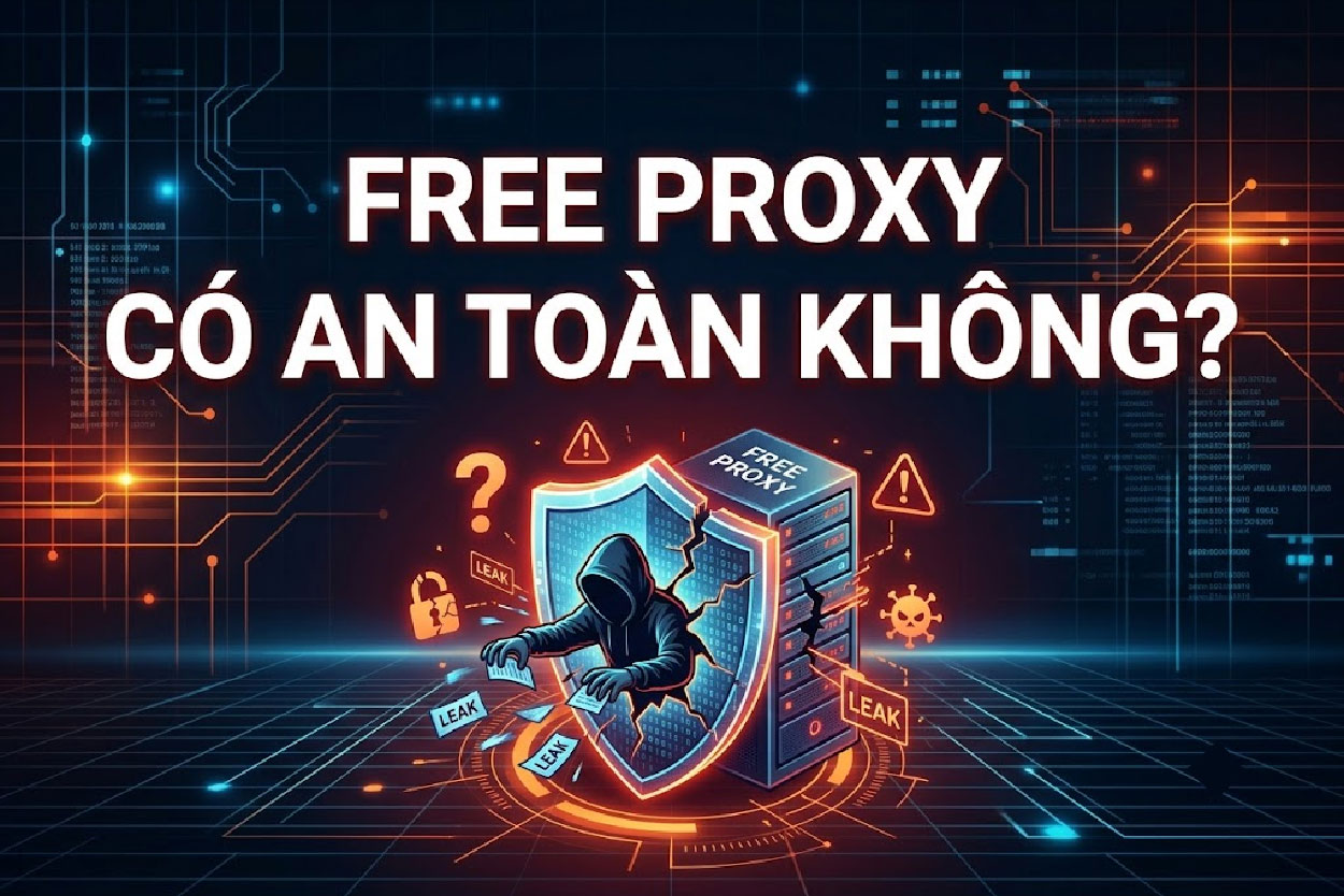 Free proxy có an toàn không? 5 rủi ro cần biết