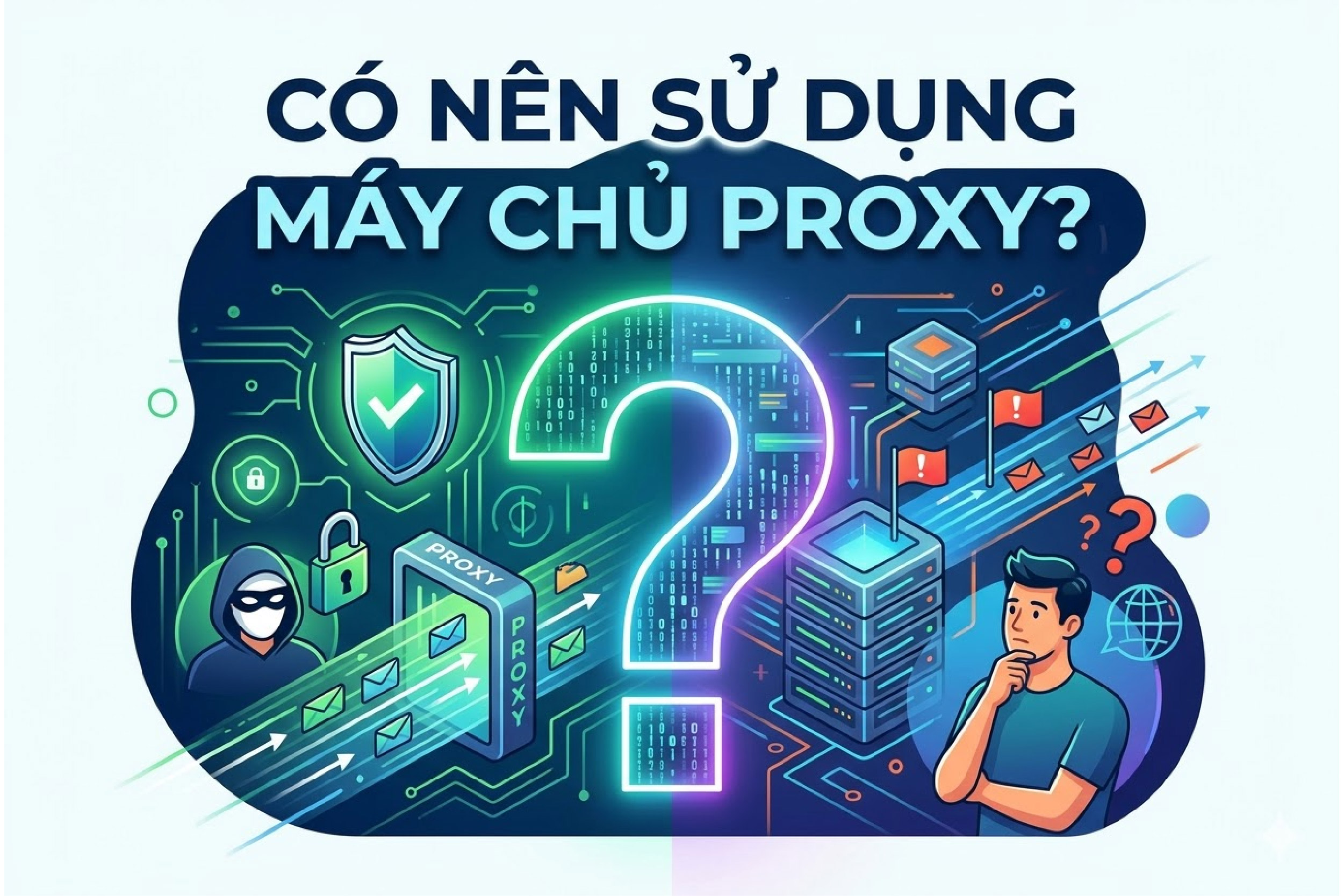 Có Nên Sử Dụng Máy Chủ Proxy? Giải Đáp Chi Tiết