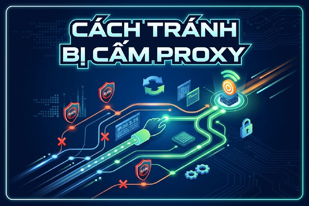 Cách tránh bị cấm proxy: 7 quy tắc giảm rủi ro