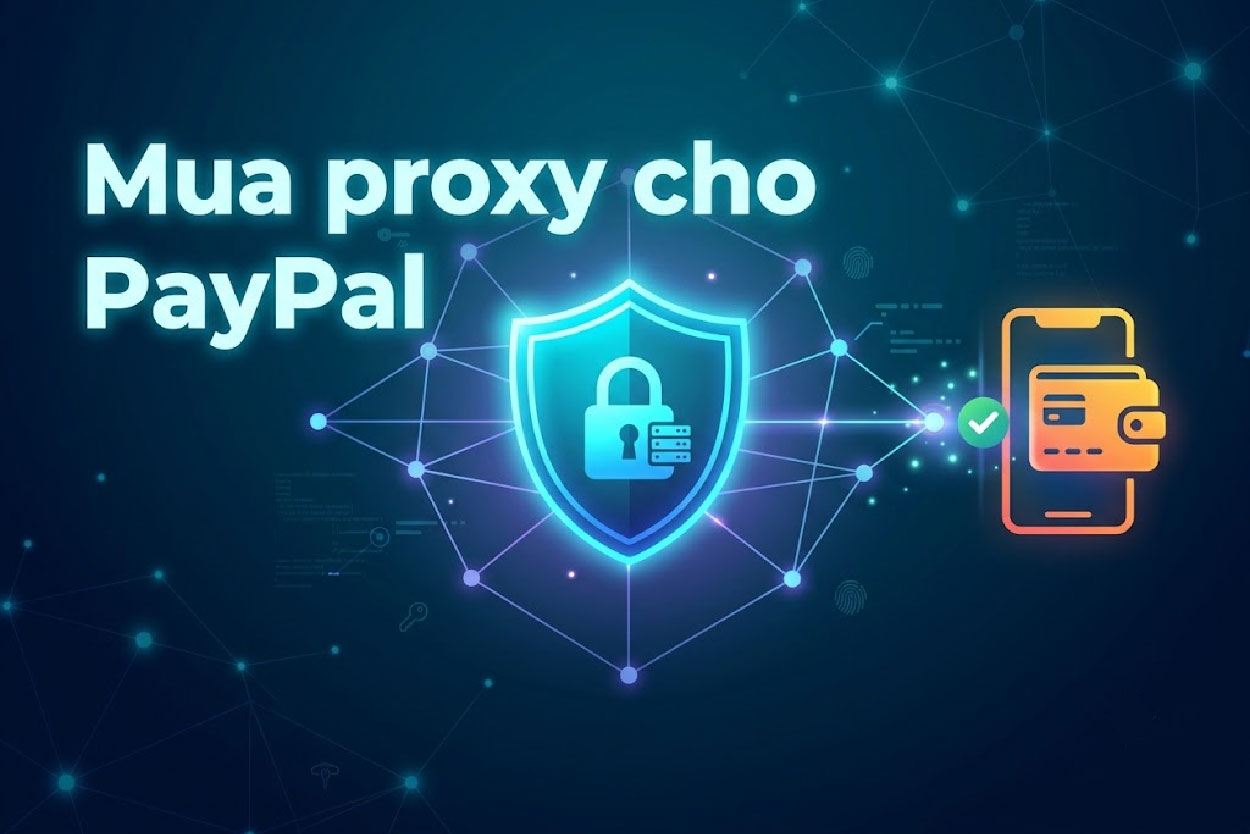 Mua proxy cho PayPal: Cách chọn IP ổn định, an toàn