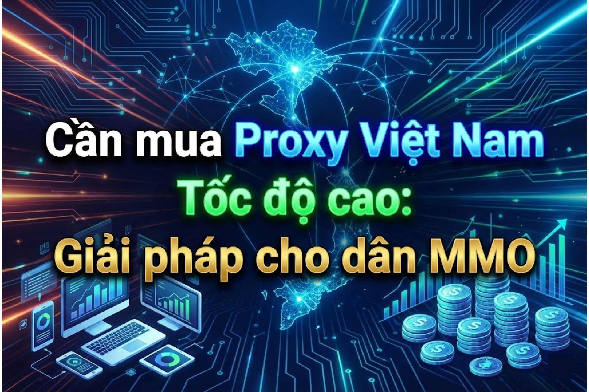 Cần mua proxy Việt Nam tốc độ cao: Giải pháp cho dân MMO