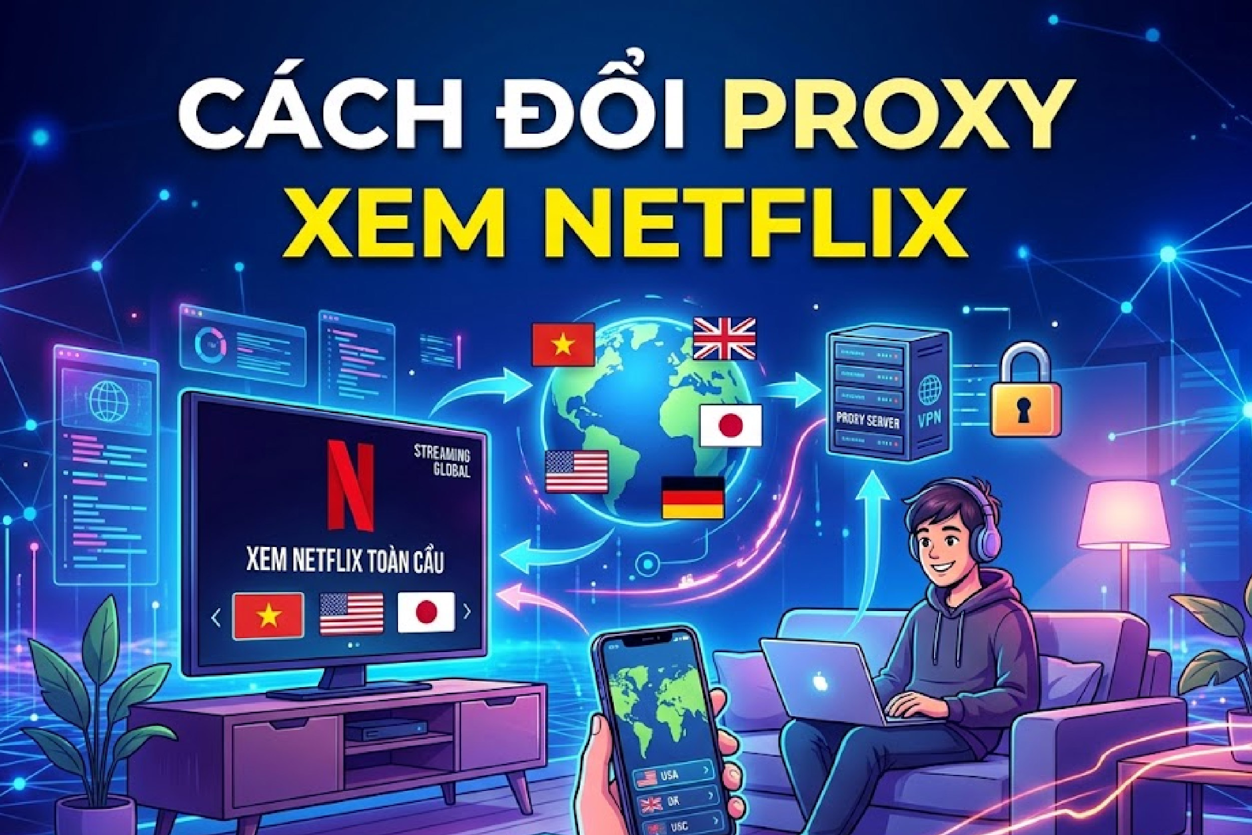 Cách Đổi Proxy Xem Netflix Không Bị Giới Hạn Truy Cập
